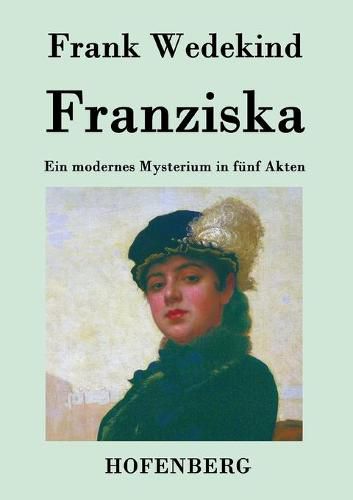 Franziska: Ein modernes Mysterium in funf Akten