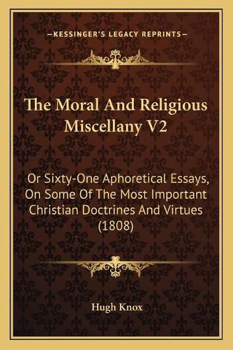 Cover image for The Moral and Religious Miscellany V2: Or Sixty-One Aphoretical Essays, on Some of the Most Important Christian Doctrines and Virtues (1808)