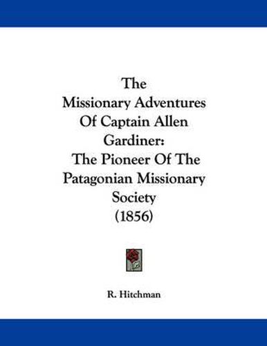 Cover image for The Missionary Adventures of Captain Allen Gardiner: The Pioneer of the Patagonian Missionary Society (1856)