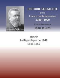 Cover image for Histoire socialiste de la France contemporaine: Tome IX: La Republique de 1848 1848-1852