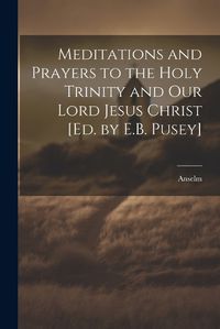 Cover image for Meditations and Prayers to the Holy Trinity and Our Lord Jesus Christ [Ed. by E.B. Pusey]