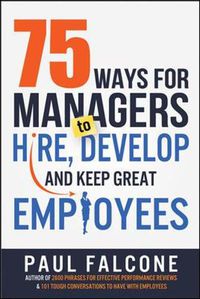 Cover image for 75 Ways for Managers to Hire, Develop, and Keep Great Employees