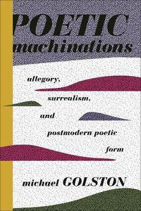 Cover image for Poetic Machinations: Allegory, Surrealism, and Postmodern Poetic Form