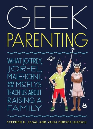 Cover image for Geek Parenting: What Joffrey, Jor-El, Maleficent, and the McFlys Teach Us about Raising a Family