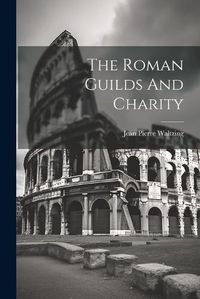 Cover image for The Roman Guilds And Charity