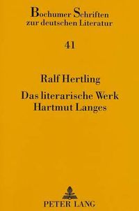 Cover image for Das Literarische Werk Hartmut Langes: Hoffnung Auf Geschichte Und Glaube an Die Kunst - Dramatik Und Prosa Zwischen 1960 Und 1992