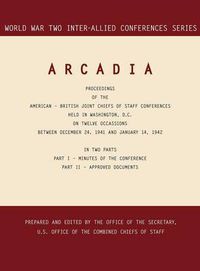 Cover image for Arcadia: Washington, D.C., 24 December 1941-14 January 1942 (World War II Inter-Allied Conferences Series)