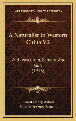 A Naturalist in Western China V2: With Vasculum, Camera, and Gun (1913)