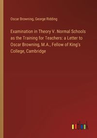 Cover image for Examination in Theory V. Normal Schools as the Training for Teachers