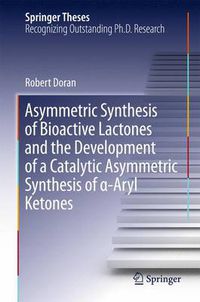 Cover image for Asymmetric Synthesis of Bioactive Lactones and the Development of a Catalytic Asymmetric Synthesis of  -Aryl Ketones