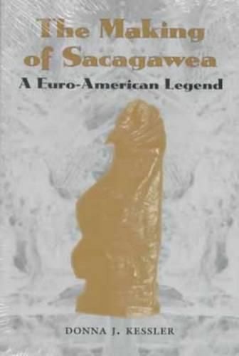 Cover image for The Making of Sacagawea: A Euro-American Legend