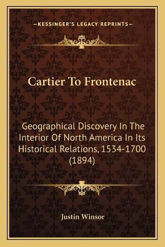 Cover image for Cartier to Frontenac: Geographical Discovery in the Interior of North America in Its Historical Relations, 1534-1700 (1894)