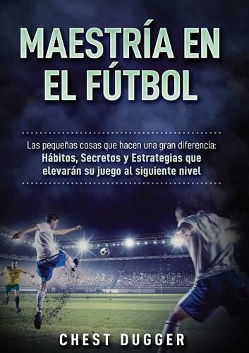 Cover image for Maestria en el futbol: Las pequenas cosas que hacen una gran diferencia