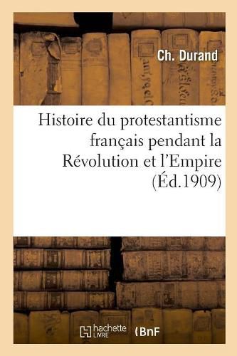 Histoire Du Protestantisme Francais Pendant La Revolution Et l'Empire