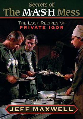 Cover image for The Secrets of the M*A*S*H Mess: The Lost Recipes of Private Igor