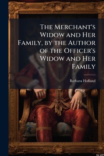 Cover image for The Merchant's Widow and Her Family, by the Author of the Officer's Widow and Her Family