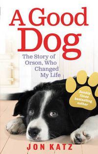 Cover image for A Good Dog: The Story of Orson, Who Changed My Life