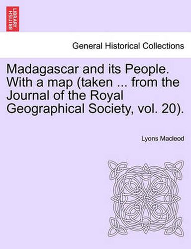 Cover image for Madagascar and Its People. with a Map (Taken ... from the Journal of the Royal Geographical Society, Vol. 20).