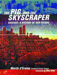 Cover image for The Pig and the Skyscraper: Chicago: A History of Our Future