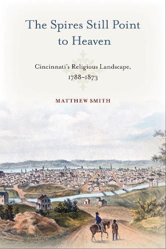 The Spires Still Point to Heaven: Cincinnati's Religious Landscape, 1788-1873