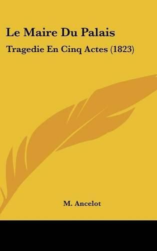 Le Maire Du Palais: Tragedie En Cinq Actes (1823)