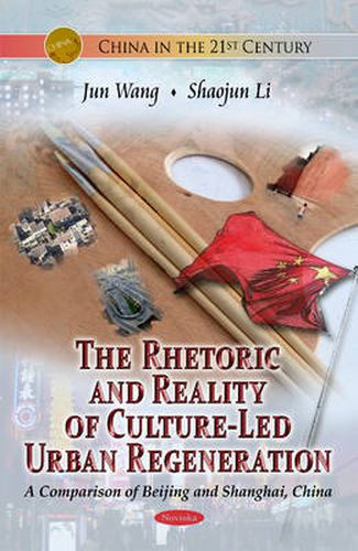 Cover image for Rhetoric & Reality Of Culture-Led Urban Regeneration: A Comparison of Beijing & Shanghai, China