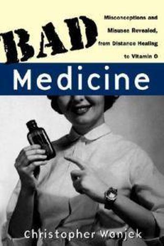 Cover image for Bad Medicine: Misconceptions and Misuses Revealed, from Distance Healing to Vitamin O