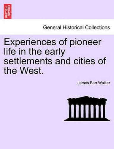 Cover image for Experiences of Pioneer Life in the Early Settlements and Cities of the West.