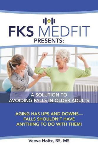 Cover image for FKS MedFit Presents: A Solution to Avoiding Falls in Older Adults: Aging Has Ups and Downs-Falls Shouldn't Have Anything to Do with Them!