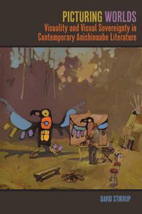 Cover image for Picturing Worlds: Visuality and Visual Sovereignty in Contemporary Anishinaabe Literature