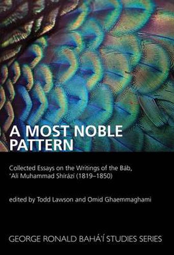 Cover image for A Most Noble Pattern: Collected Essays on the Writings of the Bab,'Ali Muhammad Shirazi (1819-1850)