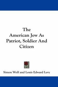 Cover image for The American Jew as Patriot, Soldier and Citizen