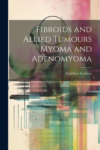 Cover image for Fibroids and Allied Tumours Myoma and Adenomyoma