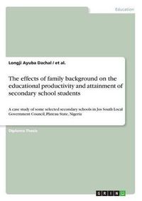 Cover image for The effects of family background on the educational productivity and attainment of secondary school students: A case study of some selected secondary schools in Jos South Local Government Council, Plateau State, Nigeria