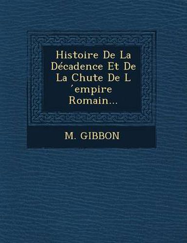 Histoire de La Decadence Et de La Chute de L Empire Romain...