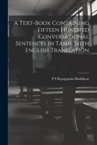 Cover image for A Text-Book Containing Fifteen Hundred Conversational Sentences in Tamil With English Translation