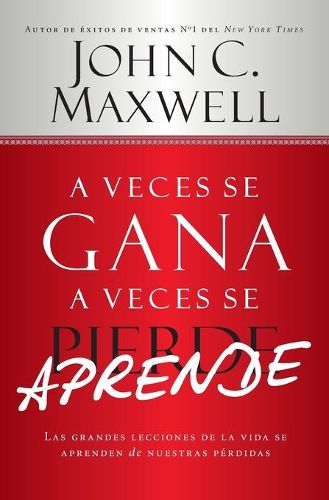 Cover image for A Veces Se Gana - A Veces Aprende: Las Grandes Lecciones de la Vida Se Aprenden de Nuestras Perdidas