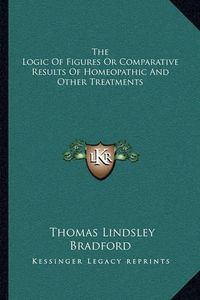 Cover image for The Logic of Figures or Comparative Results of Homeopathic and Other Treatments