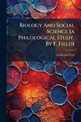 Cover image for Biology And Social Science [a Philological Study, By F. Field]