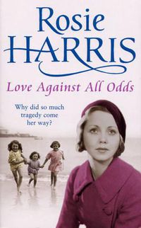 Cover image for Love Against All Odds: a compelling and moving saga set on the brink of WW2 from much-loved and bestselling author Rosie Harris