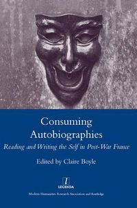 Cover image for Consuming Autobiographies: Reading and Writing the Self in Post-War France