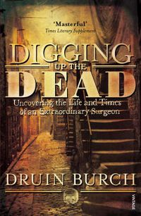 Cover image for Digging Up the Dead: Uncovering the Life and Times of an Extraordinary Surgeon