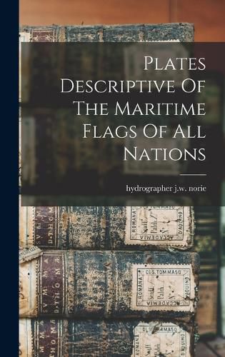 Cover image for Plates Descriptive Of The Maritime Flags Of All Nations