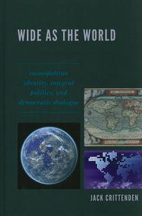 Cover image for Wide as the World: Cosmopolitan Identity, Integral Politics, and Democratic Dialogue
