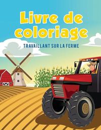 Cover image for Livre de coloriage: Travaillant sur la ferme