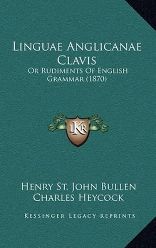 Linguae Anglicanae Clavis: Or Rudiments of English Grammar (1870)