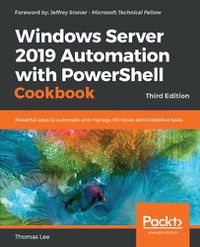 Cover image for Windows Server 2019 Automation with PowerShell Cookbook: Powerful ways to automate and manage Windows administrative tasks, 3rd Edition