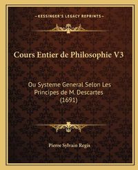 Cover image for Cours Entier de Philosophie V3: Ou Systeme General Selon Les Principes de M. Descartes (1691)