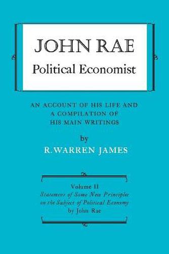 Cover image for John Rae Political Economist: An Account of His Life and A Compilation of His Main Writings: Volume II: Statement of Some New Principles on the Subject of Political Economy (reprinted)