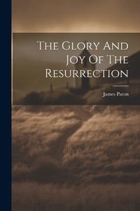 Cover image for The Glory And Joy Of The Resurrection